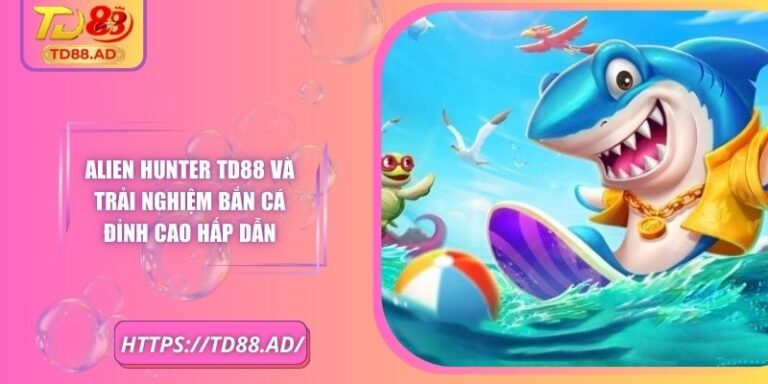 Alien Hunter TD88 Và Trải Nghiệm Bắn Cá Đỉnh Cao Hấp Dẫn 7 Alien Hunter TD88 Và Trải Nghiệm Bắn Cá Đỉnh Cao Hấp Dẫn