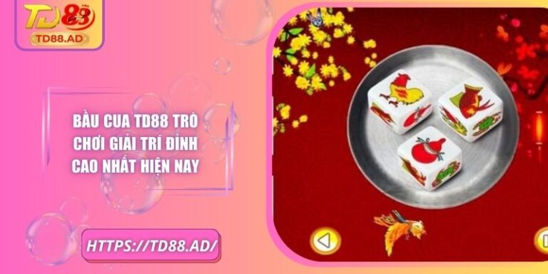 Bầu Cua TD88 Trò Chơi Giải Trí Đỉnh Cao Nhất Hiện Nay