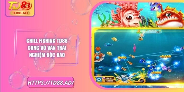 Chill Fishing TD88 Cùng Vô Vàn Trải Nghiệm Độc Đáo 1 Chill Fishing TD88 Cùng Vô Vàn Trải Nghiệm Độc Đáo
