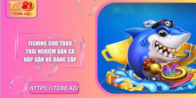 Fishing God TD88 Trải Nghiệm Bắn Cá Hấp Dẫn Và Đẳng Cấp 6 Fishing God TD88 Trải Nghiệm Bắn Cá Hấp Dẫn Và Đẳng Cấp