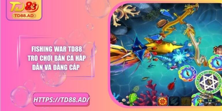 Fishing War TD88 Trò Chơi Bắn Cá Hấp Dẫn Và Đẳng Cấp 5 Fishing War TD88 Trò Chơi Bắn Cá Hấp Dẫn Và Đẳng Cấp