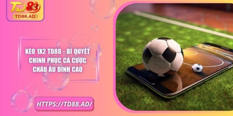 Kèo 1x2 TD88 - Bí Quyết Chinh Phục Cá Cược Châu Âu Đỉnh Cao 7 Kèo 1x2 TD88 - Bí Quyết Chinh Phục Cá Cược Châu Âu Đỉnh Cao