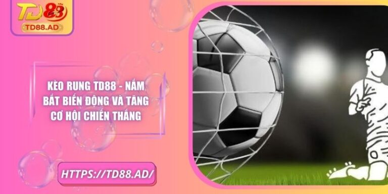 Kèo Rung TD88 - Nắm Bắt Biến Động Và Tăng Cơ Hội Chiến Thắng 4 Kèo Rung TD88 - Nắm Bắt Biến Động Và Tăng Cơ Hội Chiến Thắng