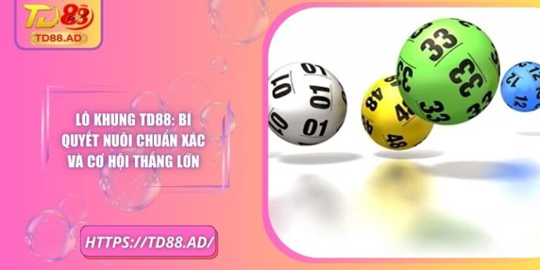 Lô Khung TD88: Bí Quyết Nuôi Chuẩn Xác Và Cơ Hội Thắng Lớn