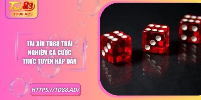 Tài Xỉu TD88 Trải Nghiệm Cá Cược Trực Tuyến Hấp Dẫn