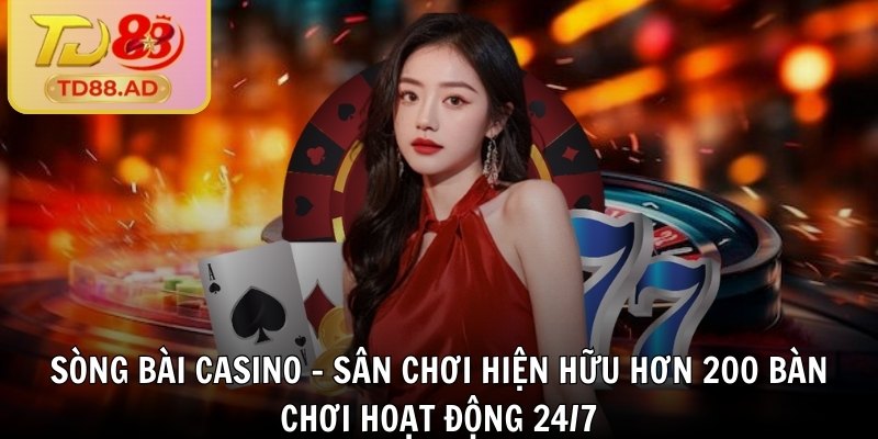 Sòng bài casino - Sân chơi hiện hữu hơn 200 bàn chơi hoạt động 24/7