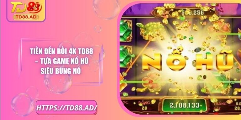 Tiền Đến Rồi 4k TD88 – Tựa Game Nổ Hũ Siêu Bùng Nổ 3 Tiền Đến Rồi 4k TD88 – Tựa Game Nổ Hũ Siêu Bùng Nổ